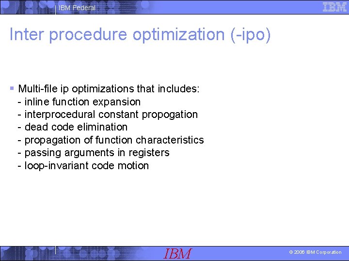 IBM Federal Inter procedure optimization (-ipo) § Multi-file ip optimizations that includes: - inline