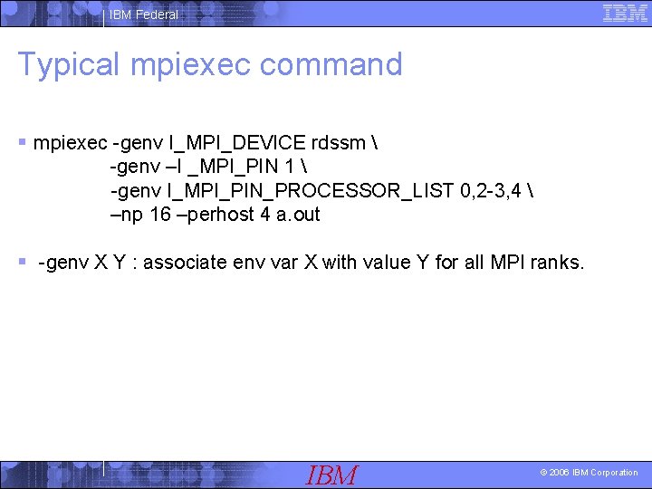 IBM Federal Typical mpiexec command § mpiexec -genv I_MPI_DEVICE rdssm  -genv –I _MPI_PIN