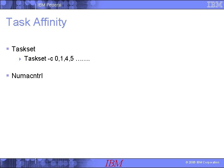 IBM Federal Task Affinity § Taskset 4 Taskset -c 0, 1, 4, 5 …….