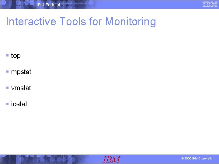 IBM Federal Interactive Tools for Monitoring § top § mpstat § vmstat § iostat