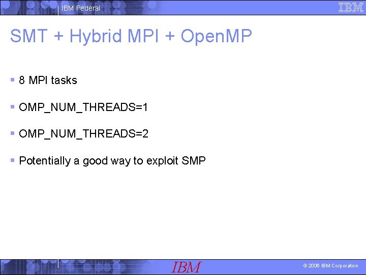 IBM Federal SMT + Hybrid MPI + Open. MP § 8 MPI tasks §