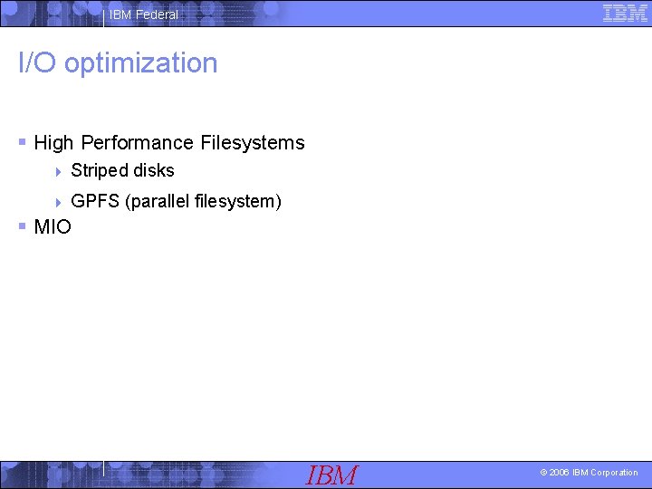 IBM Federal I/O optimization § High Performance Filesystems 4 Striped disks 4 GPFS (parallel
