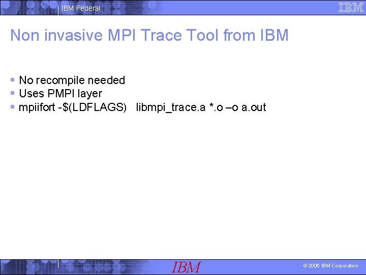 IBM Federal Non invasive MPI Trace Tool from IBM § No recompile needed §