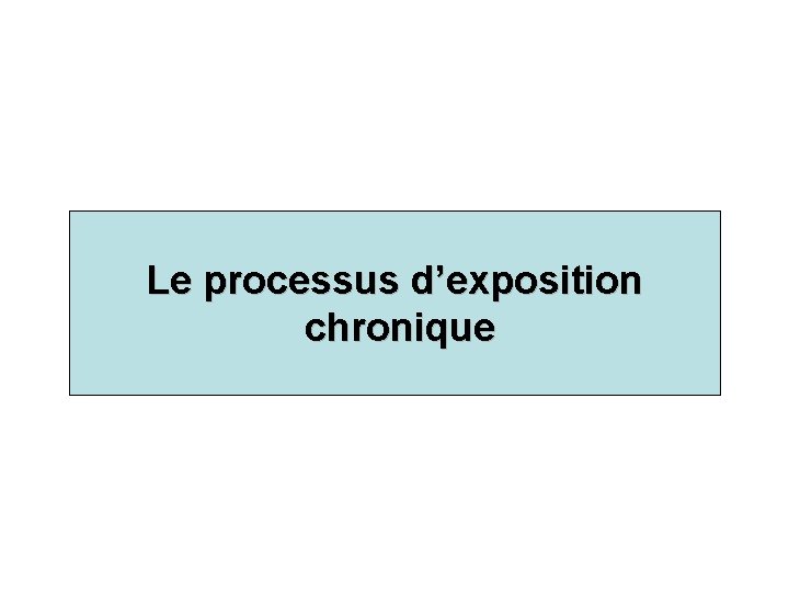 Le processus d’exposition chronique 