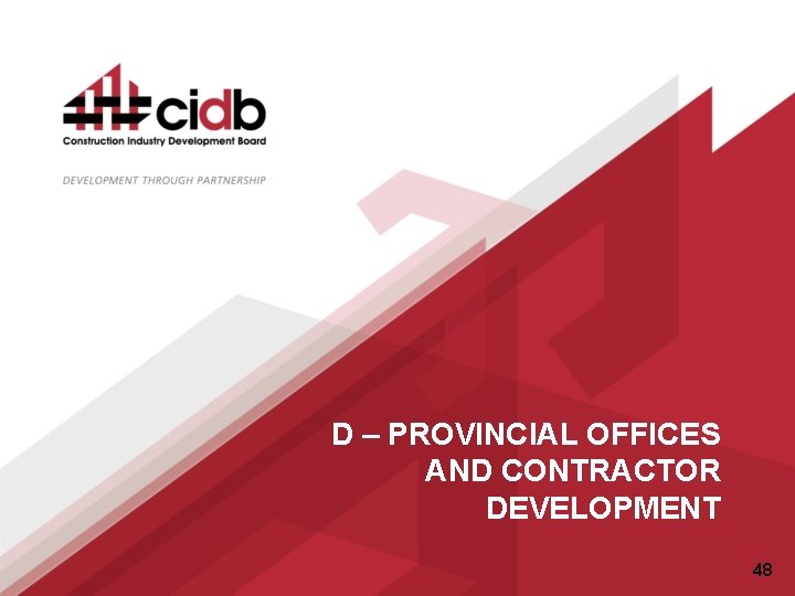 D – PROVINCIAL OFFICES AND CONTRACTOR DEVELOPMENT 48 