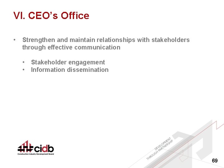 VI. CEO’s Office • Strengthen and maintain relationships with stakeholders through effective communication •