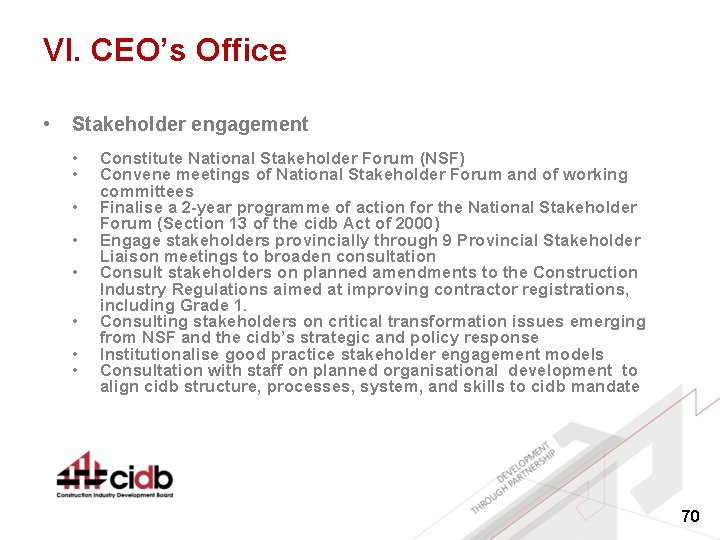 VI. CEO’s Office • Stakeholder engagement • • Constitute National Stakeholder Forum (NSF) Convene