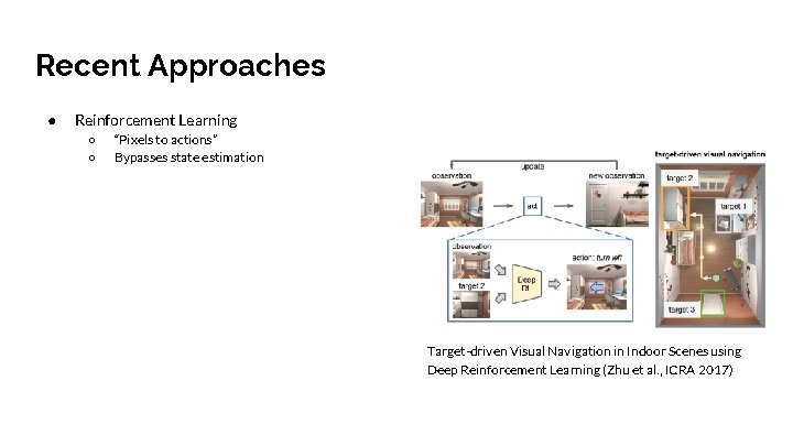 Recent Approaches ● Reinforcement Learning ○ ○ “Pixels to actions” Bypasses state estimation Target-driven