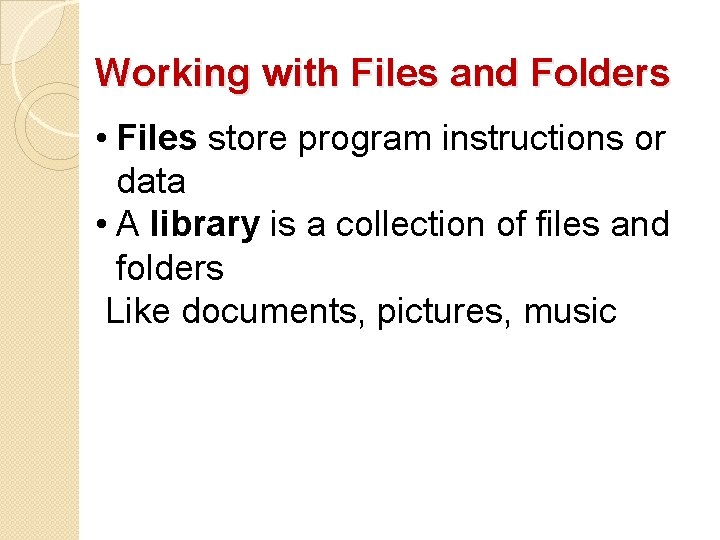 Working with Files and Folders • Files store program instructions or data • A Working with Files and Folders • Files store program instructions or data • A