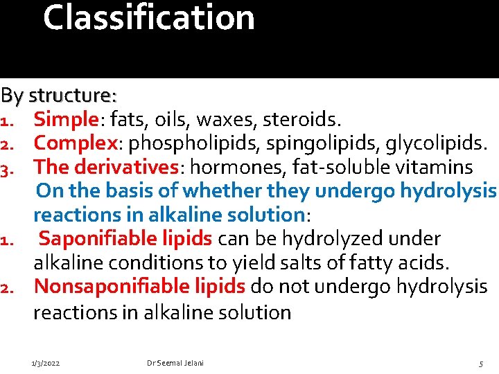 Classification By structure: 1. Simple: fats, oils, waxes, steroids. 2. Complex: phospholipids, spingolipids, glycolipids.