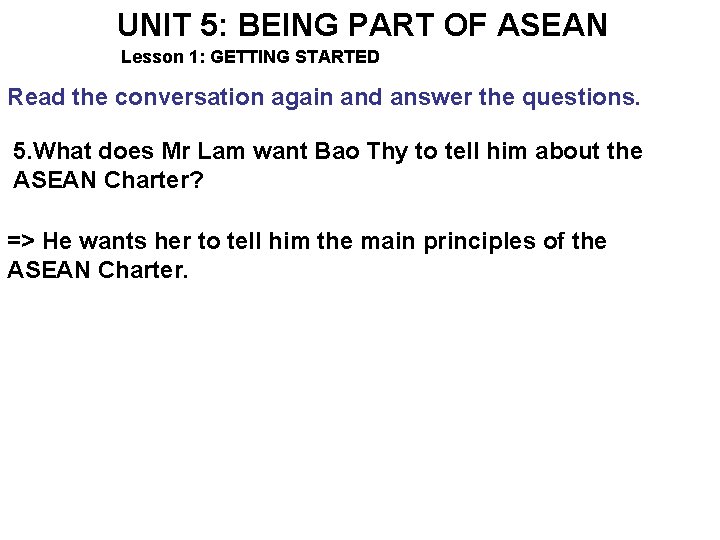 UNIT 5: BEING PART OF ASEAN Lesson 1: GETTING STARTED Read the conversation again