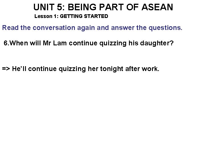 UNIT 5: BEING PART OF ASEAN Lesson 1: GETTING STARTED Read the conversation again