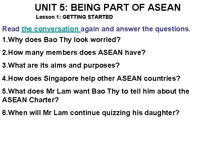 UNIT 5: BEING PART OF ASEAN Lesson 1: GETTING STARTED Read the conversation again