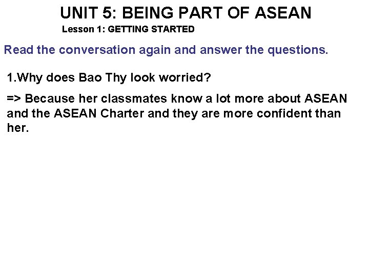 UNIT 5: BEING PART OF ASEAN Lesson 1: GETTING STARTED Read the conversation again