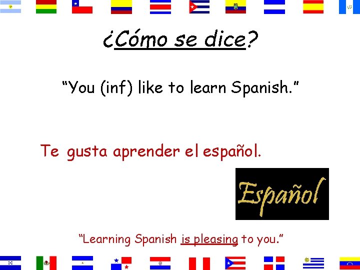 ¿Cómo se dice? “You (inf) like to learn Spanish. ” Te gusta aprender el