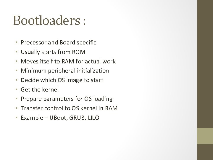 Bootloaders : • • • Processor and Board specific Usually starts from ROM Moves