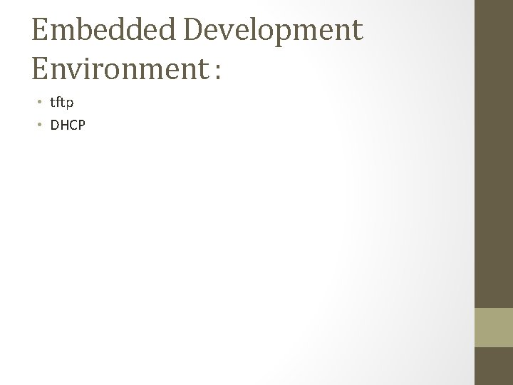 Embedded Development Environment : • tftp • DHCP 