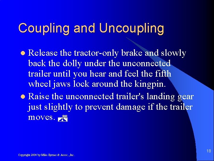 Coupling and Uncoupling Release the tractor-only brake and slowly back the dolly under the