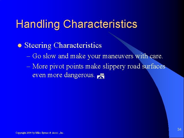 Handling Characteristics l Steering Characteristics – Go slow and make your maneuvers with care.