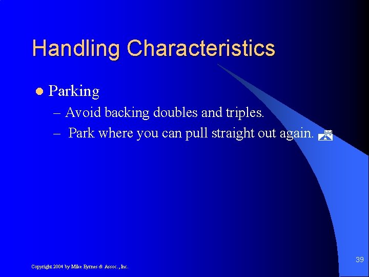 Handling Characteristics l Parking – Avoid backing doubles and triples. – Park where you