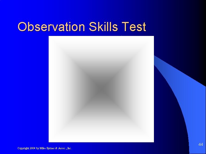 Observation Skills Test 44 Copyright 2004 by Mike Byrnes & Assoc. , Inc. 