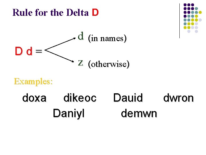 Rule for the Delta D Dd= d (in names) z (otherwise) Examples: doxa dikeoc