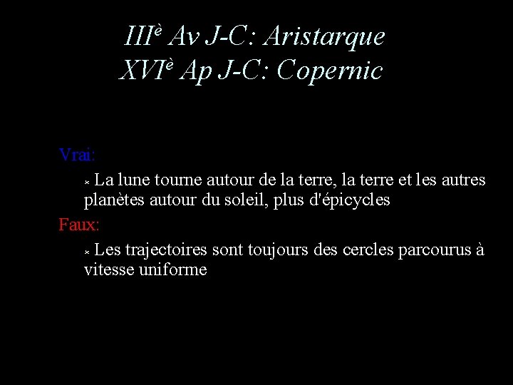 IIIè Av J-C: Aristarque XVIè Ap J-C: Copernic Vrai: La lune tourne autour de