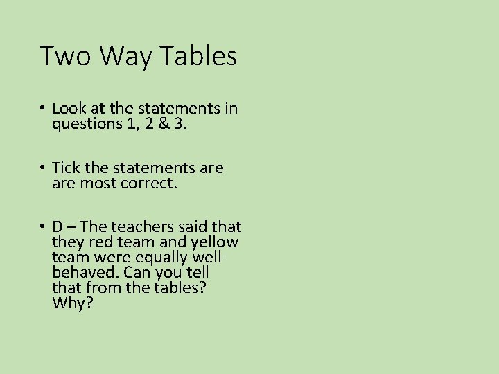 Two Way Tables • Look at the statements in questions 1, 2 & 3. Two Way Tables • Look at the statements in questions 1, 2 & 3.