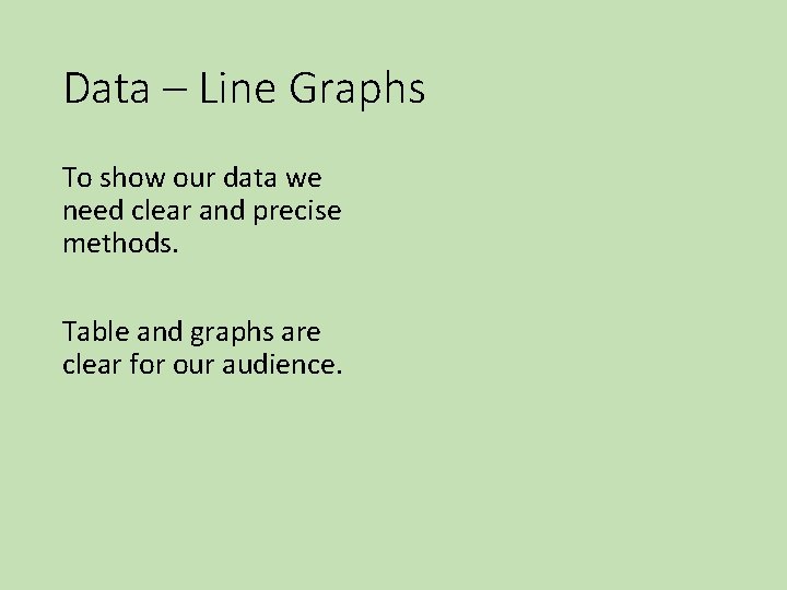Data – Line Graphs To show our data we need clear and precise methods. Data – Line Graphs To show our data we need clear and precise methods.