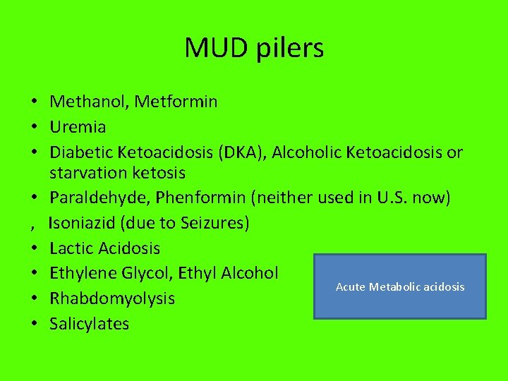 MUD pilers • Methanol, Metformin • Uremia • Diabetic Ketoacidosis (DKA), Alcoholic Ketoacidosis or