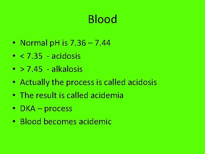 Blood • • Normal p. H is 7. 36 – 7. 44 < 7.
