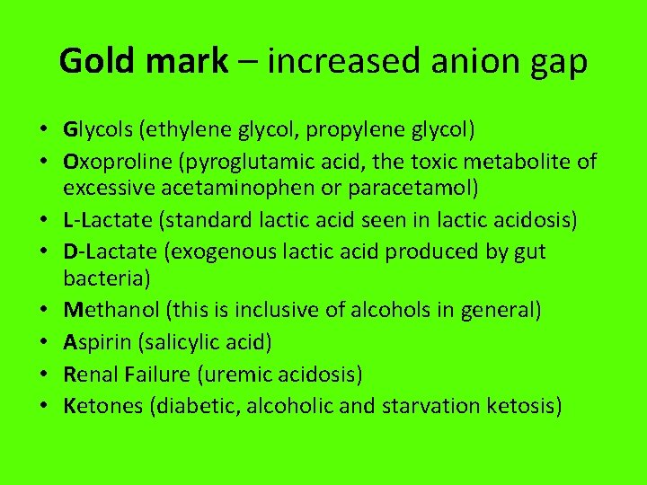 Gold mark – increased anion gap • Glycols (ethylene glycol, propylene glycol) • Oxoproline