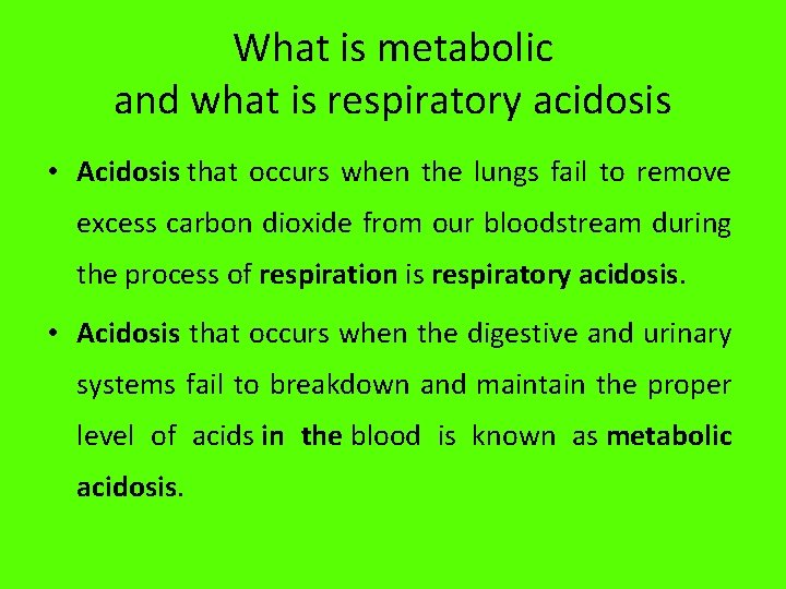 What is metabolic and what is respiratory acidosis • Acidosis that occurs when the
