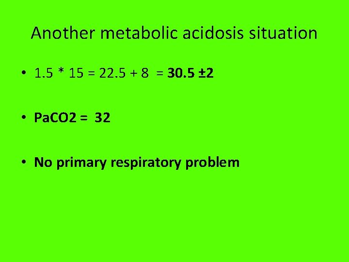 Another metabolic acidosis situation • 1. 5 * 15 = 22. 5 + 8