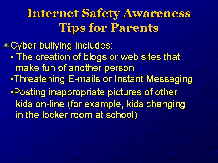 Internet Safety Awareness Tips for Parents Cyber-bullying includes: • The creation of blogs or