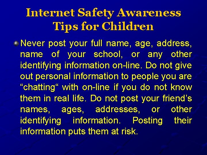 Internet Safety Awareness Tips for Children Never post your full name, age, address, name