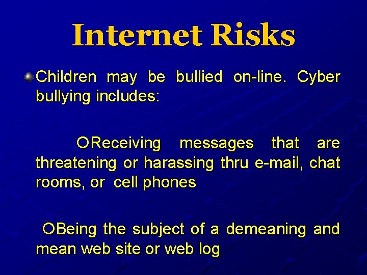 Internet Risks Children may be bullied on-line. Cyber bullying includes: Receiving messages that are