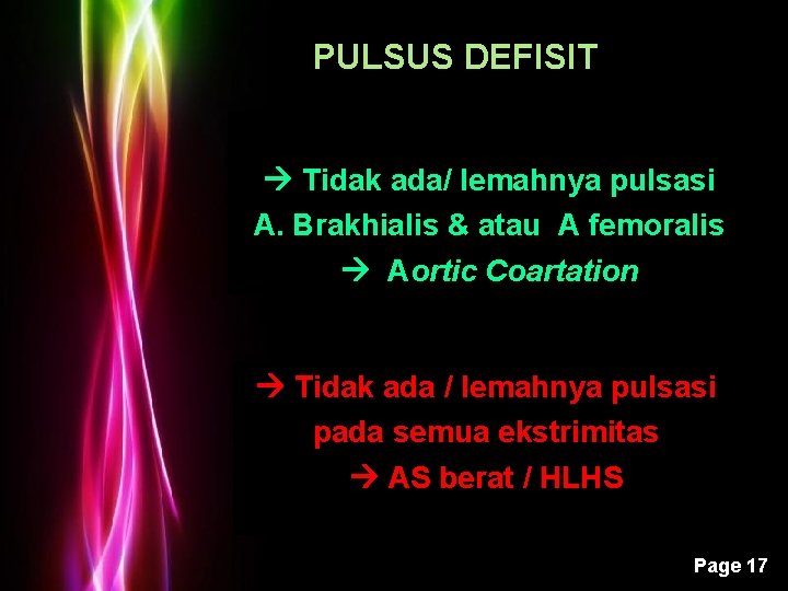 PULSUS DEFISIT Tidak ada/ lemahnya pulsasi A. Brakhialis & atau A femoralis Aortic Coartation