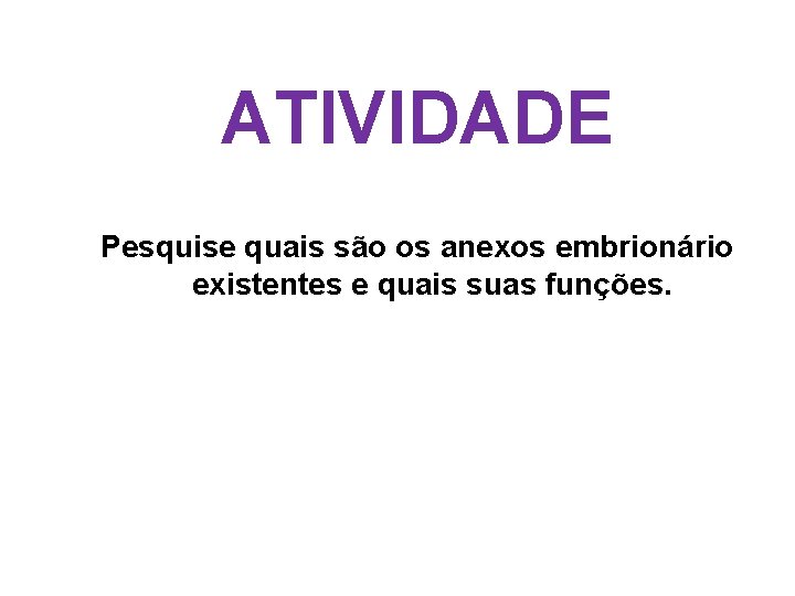 ATIVIDADE Pesquise quais são os anexos embrionário existentes e quais suas funções. 