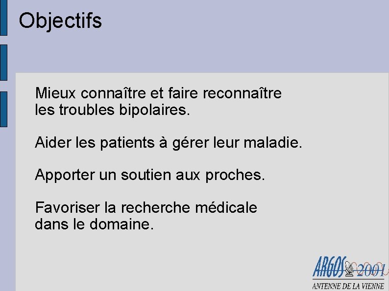 Objectifs Mieux connaître et faire reconnaître les troubles bipolaires. Aider les patients à gérer