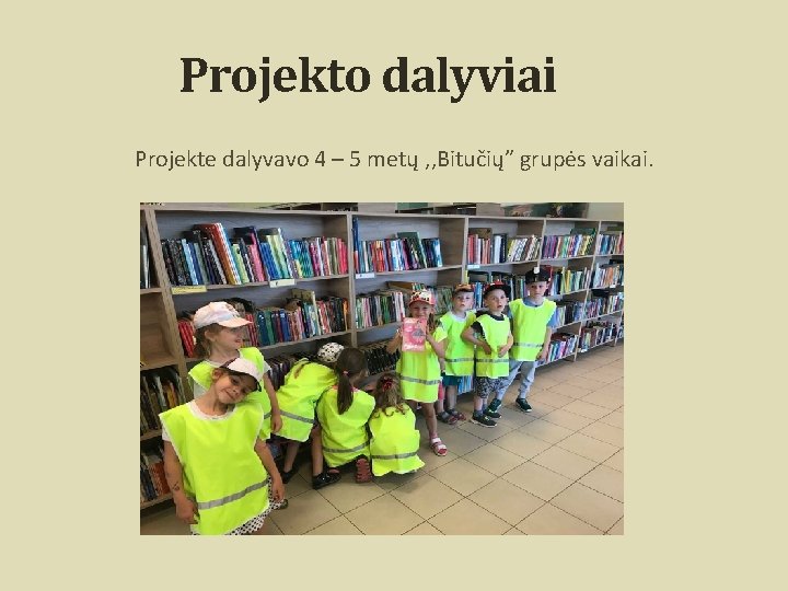 Projekto dalyviai Projekte dalyvavo 4 – 5 metų , , Bitučių” grupės vaikai. 