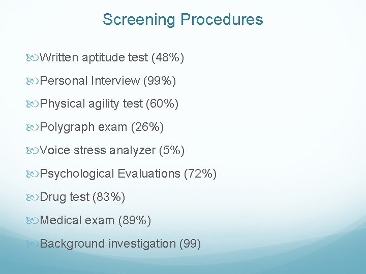 Screening Procedures Written aptitude test (48%) Personal Interview (99%) Physical agility test (60%) Polygraph