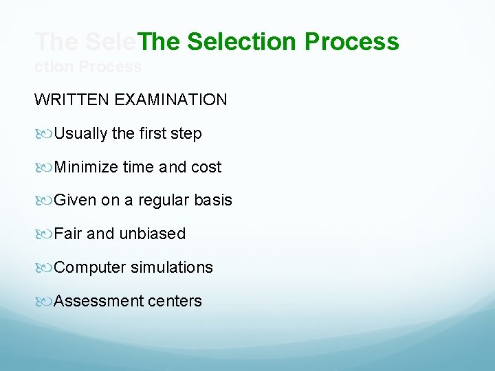 The Selection Process WRITTEN EXAMINATION Usually the first step Minimize time and cost Given