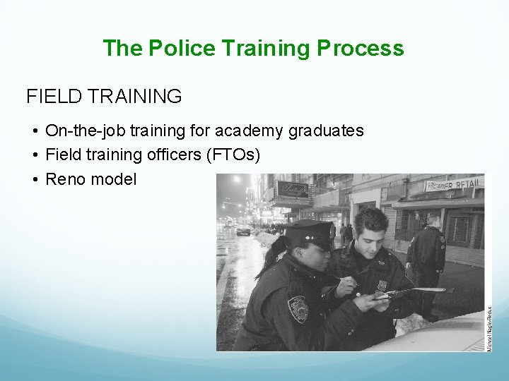 The Police Training Process FIELD TRAINING • On-the-job training for academy graduates • Field