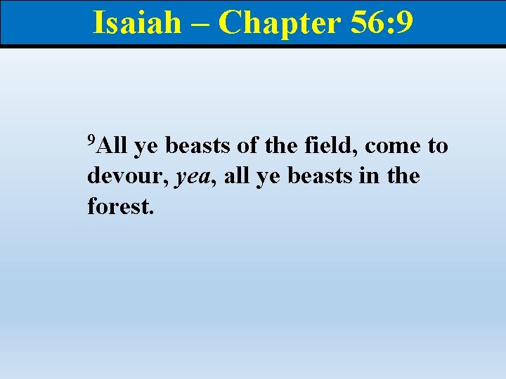 Isaiah – Chapter 56: 9 9 All ye beasts of the field, come to