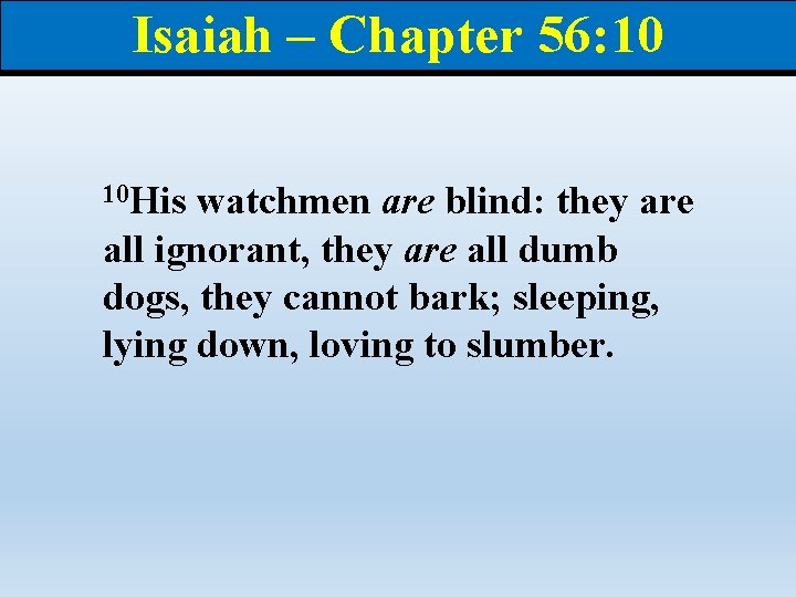 Isaiah – Chapter 56: 10 10 His watchmen are blind: they are all ignorant,
