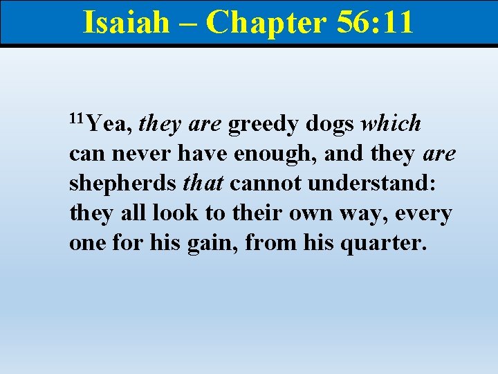 Isaiah – Chapter 56: 11 11 Yea, they are greedy dogs which can never