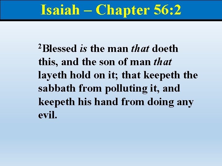 Isaiah – Chapter 56: 2 2 Blessed is the man that doeth this, and