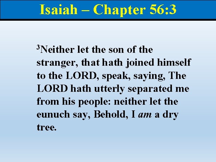 Isaiah – Chapter 56: 3 3 Neither let the son of the stranger, that
