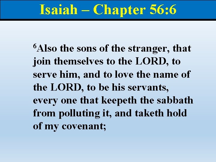 Isaiah – Chapter 56: 6 6 Also the sons of the stranger, that join